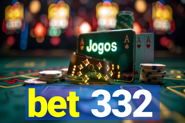 bet 332